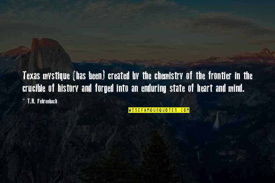 History Created Quotes By T.R. Fehrenbach: Texas mystique (has been) created by the chemistry