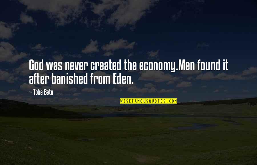 History Created Quotes By Toba Beta: God was never created the economy.Men found it