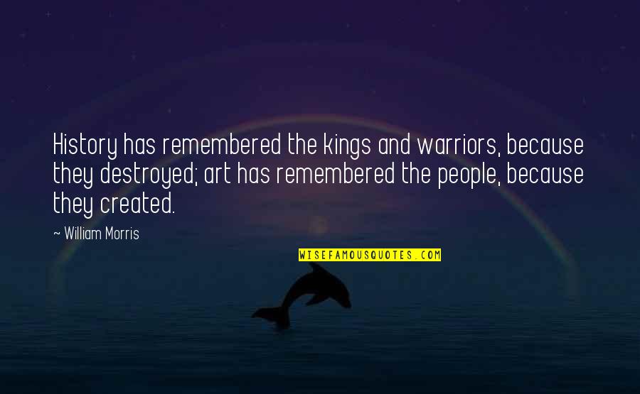History Created Quotes By William Morris: History has remembered the kings and warriors, because