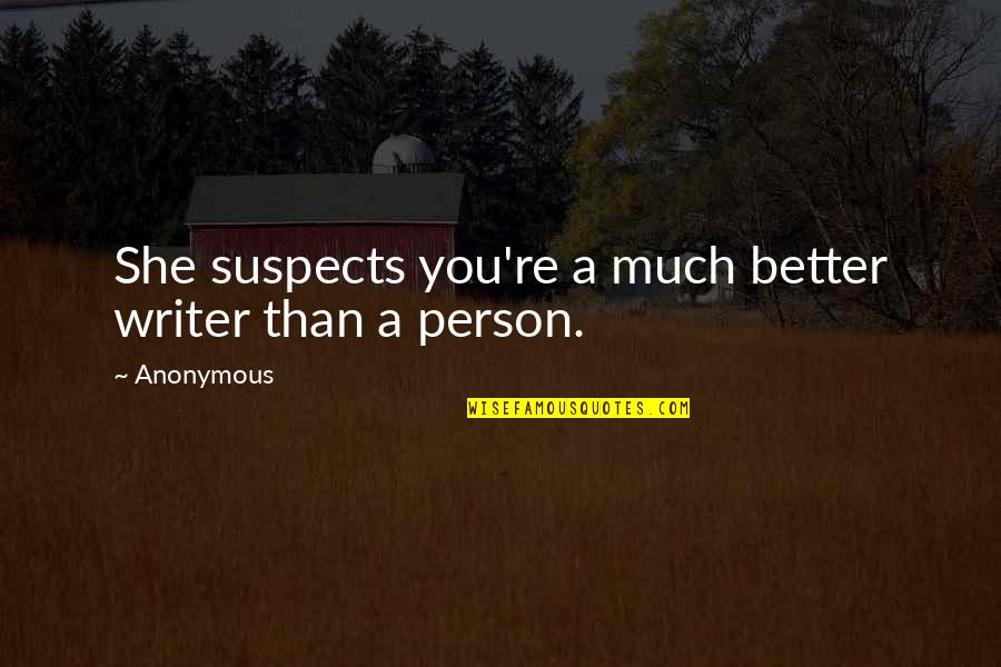 History Dictionary Quotes By Anonymous: She suspects you're a much better writer than