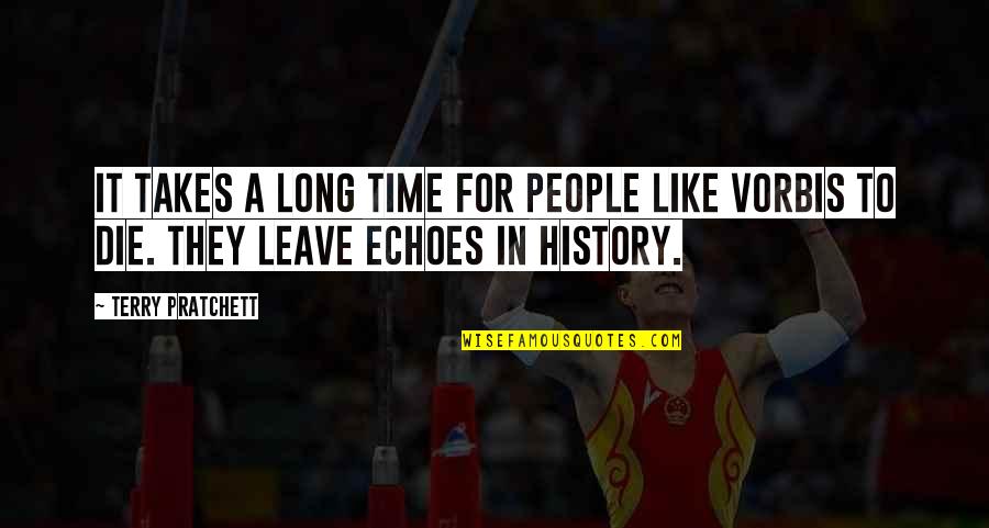 History Echoes Quotes By Terry Pratchett: It takes a long time for people like