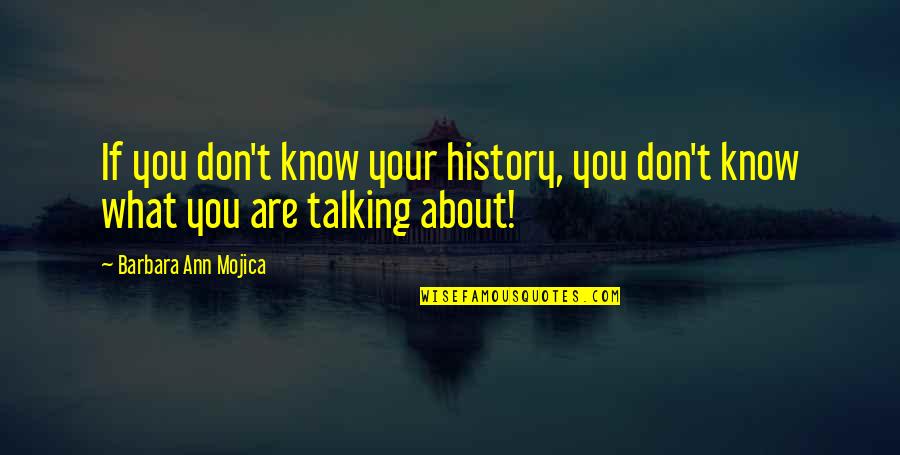 History Education Quotes By Barbara Ann Mojica: If you don't know your history, you don't
