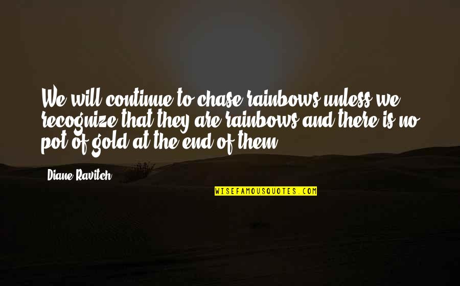 History Education Quotes By Diane Ravitch: We will continue to chase rainbows unless we