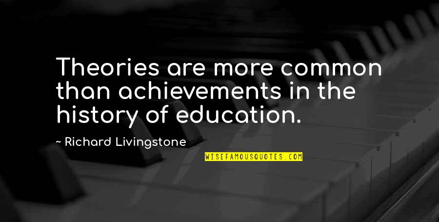 History Education Quotes By Richard Livingstone: Theories are more common than achievements in the
