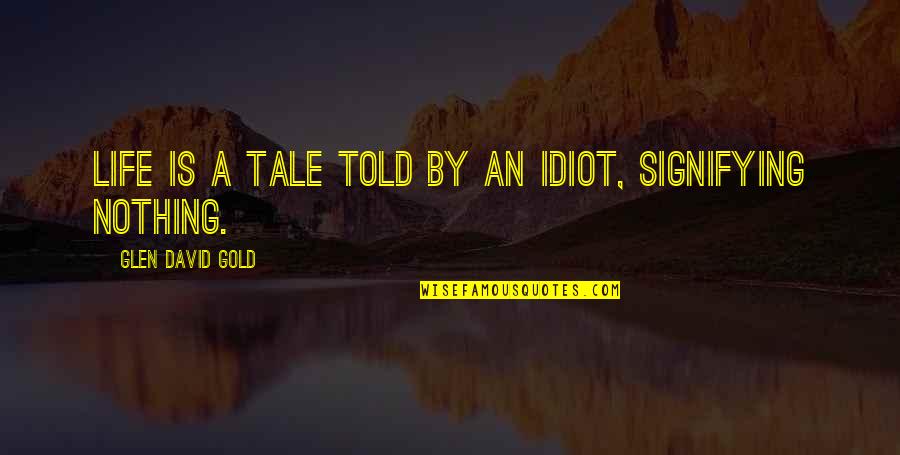 History For Personal Statement Quotes By Glen David Gold: Life is a tale told by an idiot,
