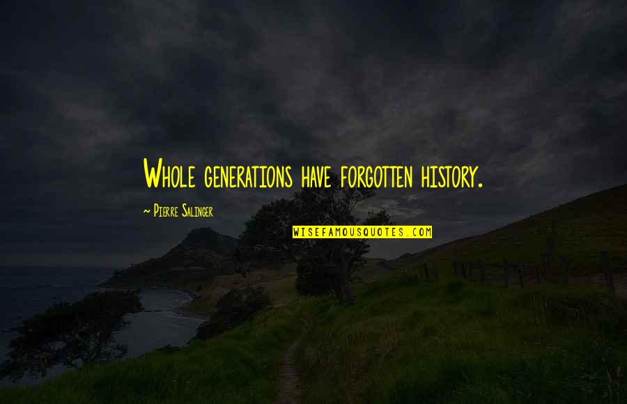 History Forgotten Quotes By Pierre Salinger: Whole generations have forgotten history. History Forgotten Quotes By Pierre Salinger: Whole generations have forgotten history.