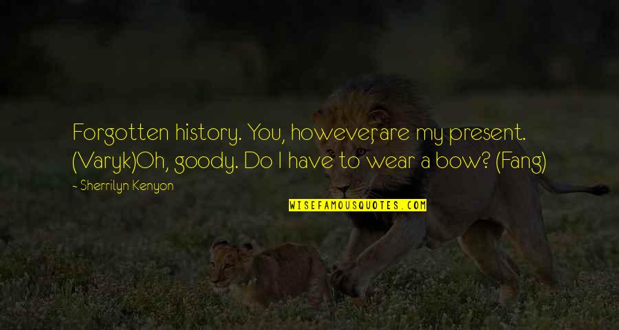 History Forgotten Quotes By Sherrilyn Kenyon: Forgotten history. You, however, are my present. (Varyk)Oh, History Forgotten Quotes By Sherrilyn Kenyon: Forgotten history. You, however, are my present. (Varyk)Oh,