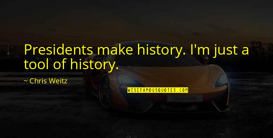 History From Presidents Quotes By Chris Weitz: Presidents make history. I'm just a tool of