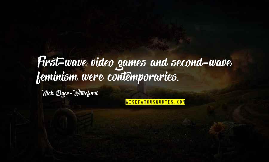 History Future Quote Quotes By Nick Dyer-Witheford: First-wave video games and second-wave feminism were contemporaries. History Future Quote Quotes By Nick Dyer-Witheford: First-wave video games and second-wave feminism were contemporaries.