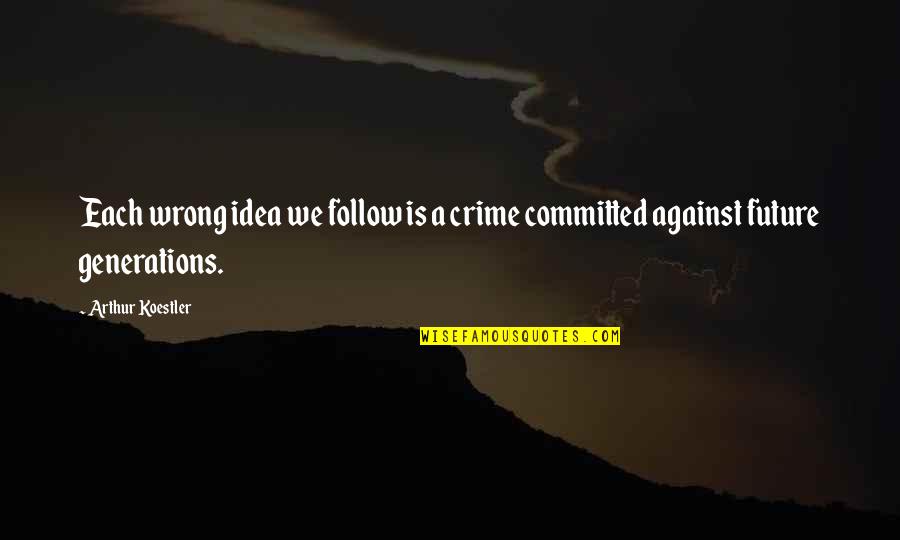 History Future Quotes By Arthur Koestler: Each wrong idea we follow is a crime