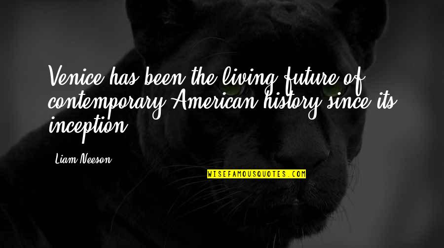 History Future Quotes By Liam Neeson: Venice has been the living future of contemporary History Future Quotes By Liam Neeson: Venice has been the living future of contemporary