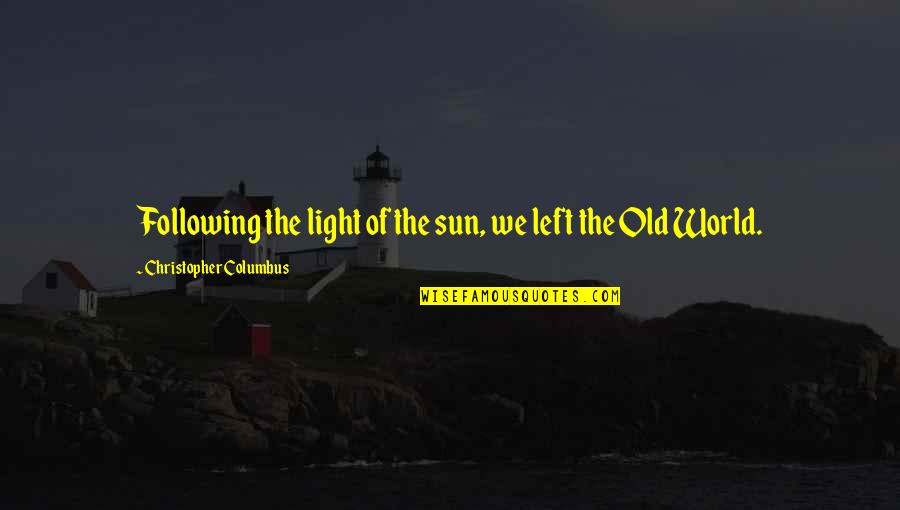 History History Of The Old Quotes By Christopher Columbus: Following the light of the sun, we left History History Of The Old Quotes By Christopher Columbus: Following the light of the sun, we left