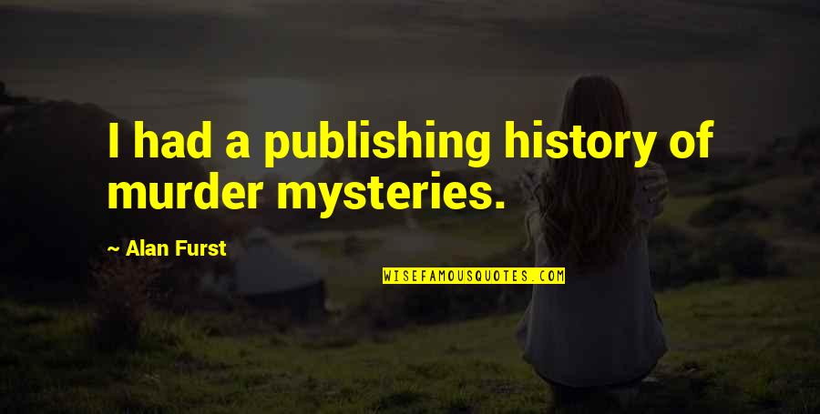 History History Quotes By Alan Furst: I had a publishing history of murder mysteries.