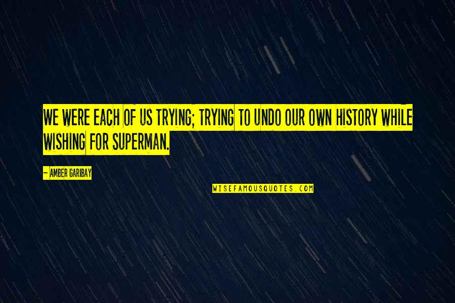 History History Quotes By Amber Garibay: We were each of us trying; trying to