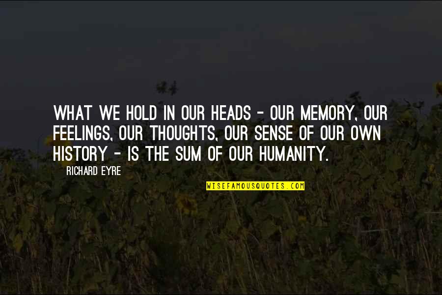 History History Quotes By Richard Eyre: What we hold in our heads - our