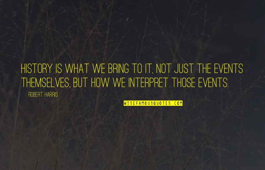History History Quotes By Robert Harris: History is what we bring to it, not