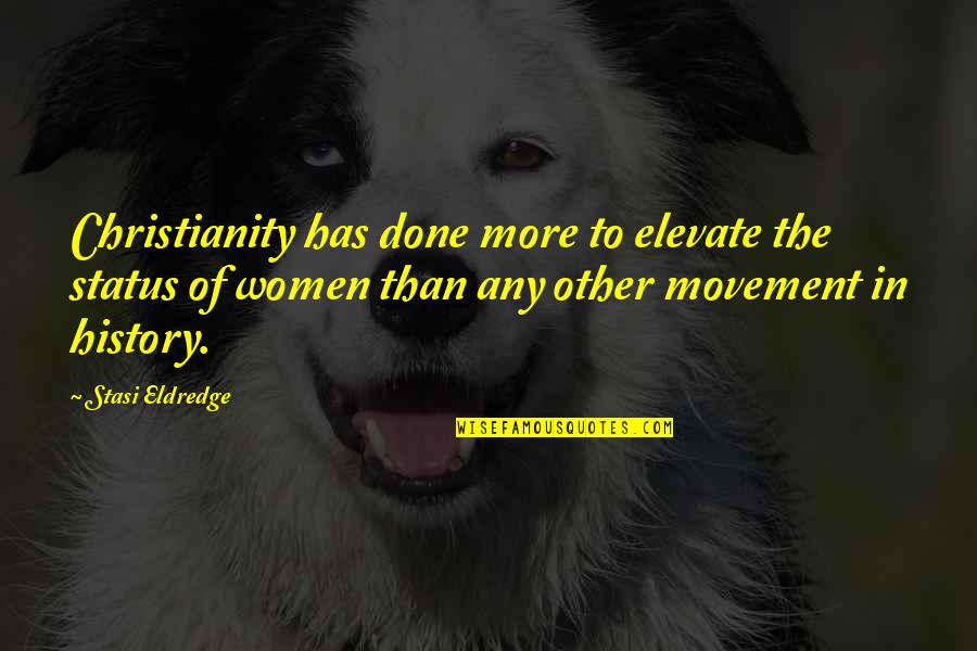 History History Quotes By Stasi Eldredge: Christianity has done more to elevate the status
