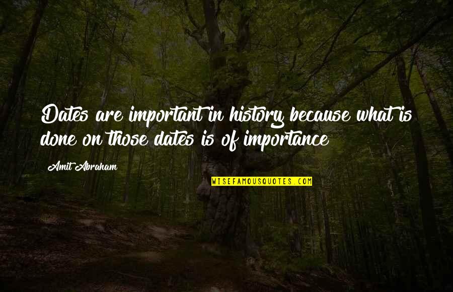 History Importance Quotes By Amit Abraham: Dates are important in history because what is
