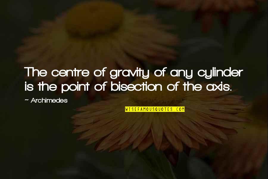 History Importance Quotes By Archimedes: The centre of gravity of any cylinder is