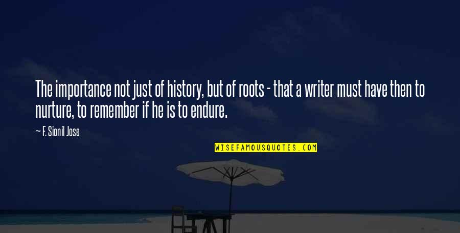 History Importance Quotes By F. Sionil Jose: The importance not just of history, but of History Importance Quotes By F. Sionil Jose: The importance not just of history, but of