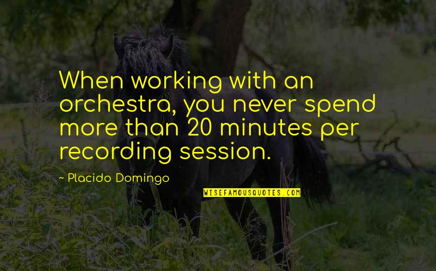 History In 1984 Quotes By Placido Domingo: When working with an orchestra, you never spend