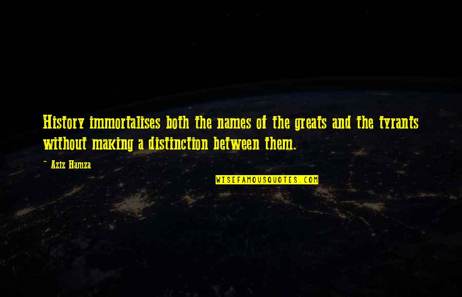 History In The Making Quotes By Aziz Hamza: History immortalises both the names of the greats