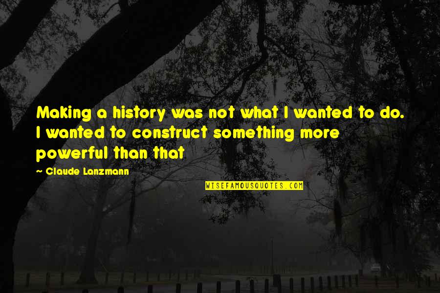 History In The Making Quotes By Claude Lanzmann: Making a history was not what I wanted