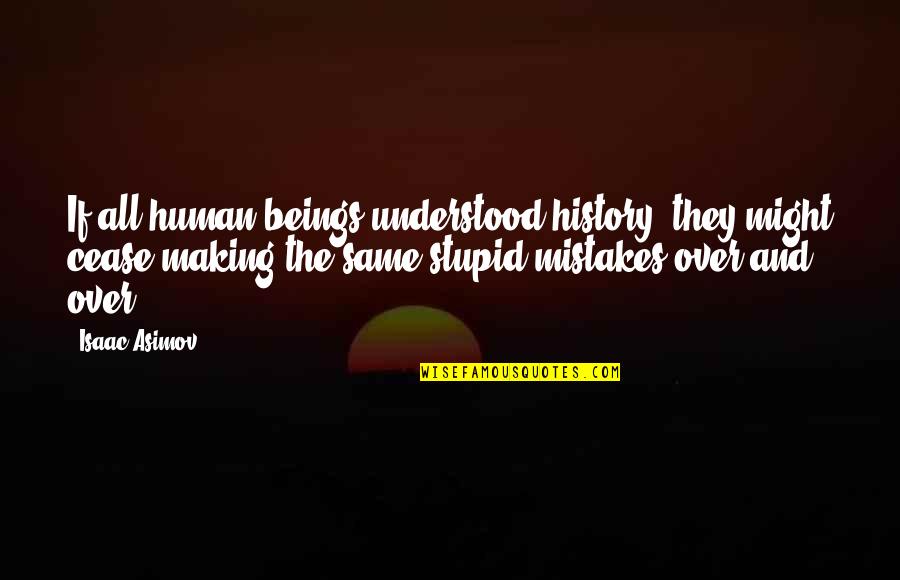 History In The Making Quotes By Isaac Asimov: If all human beings understood history, they might