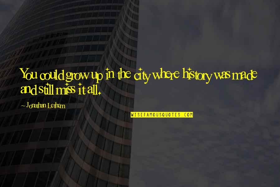 History In The Making Quotes By Jonathan Lethem: You could grow up in the city where