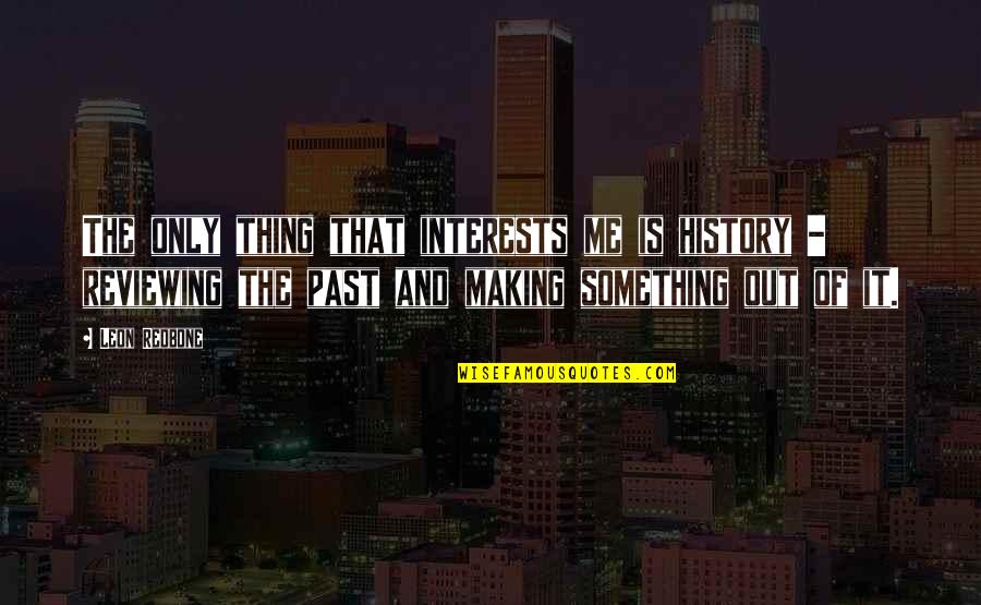 History In The Making Quotes By Leon Redbone: The only thing that interests me is history