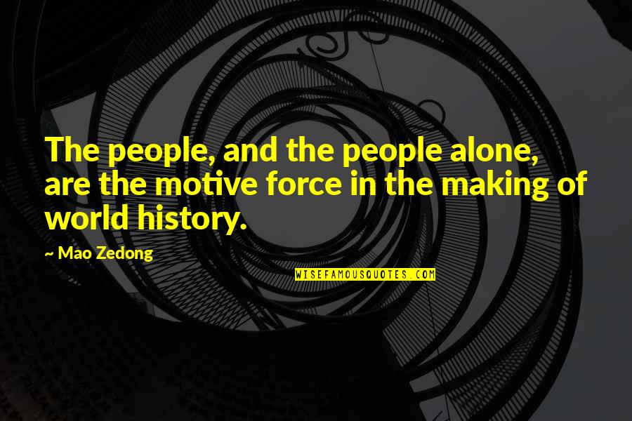History In The Making Quotes By Mao Zedong: The people, and the people alone, are the