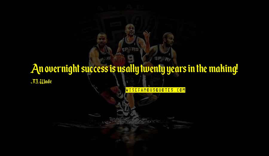 History In The Making Quotes By T.I. Wade: An overnight success is usally twenty years in