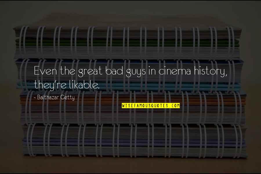 History Is Bad Quotes By Balthazar Getty: Even the great bad guys in cinema history,