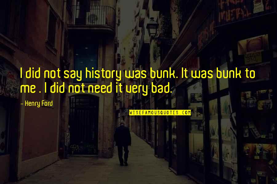 History Is Bad Quotes By Henry Ford: I did not say history was bunk. It