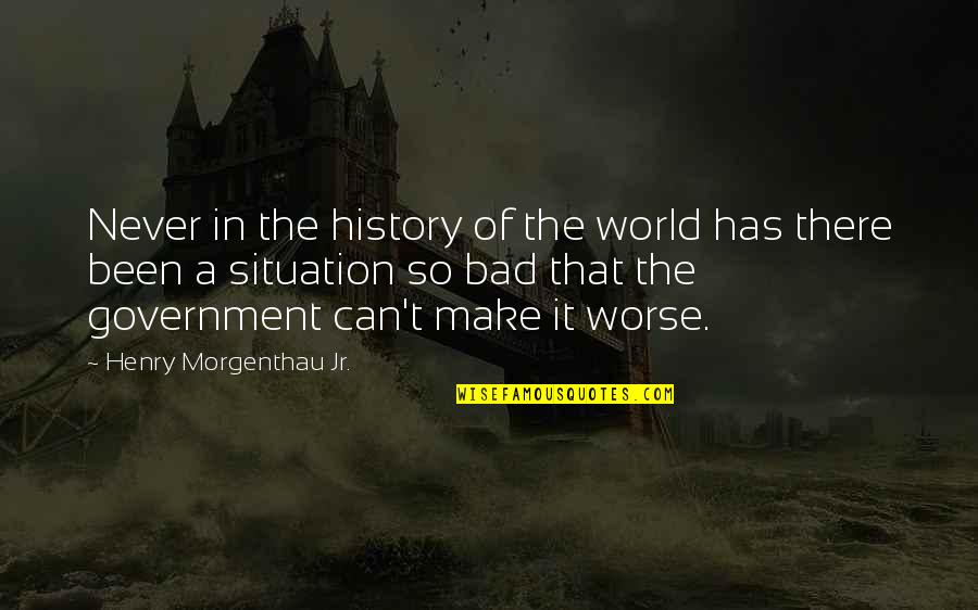 History Is Bad Quotes By Henry Morgenthau Jr.: Never in the history of the world has