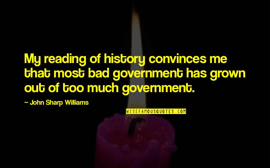 History Is Bad Quotes By John Sharp Williams: My reading of history convinces me that most
