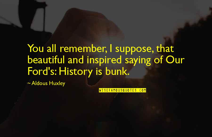 History Is Bunk Quotes By Aldous Huxley: You all remember, I suppose, that beautiful and