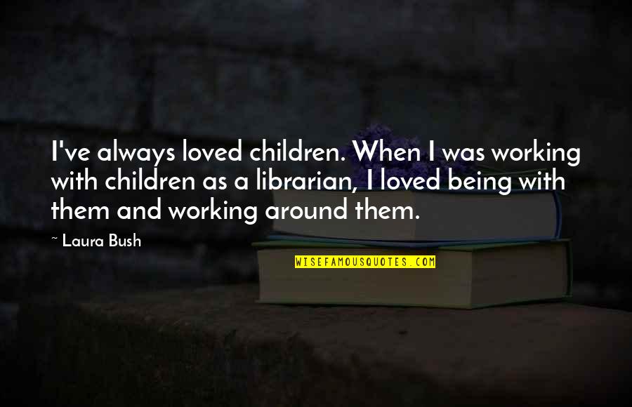 History Is Bunk Quotes By Laura Bush: I've always loved children. When I was working