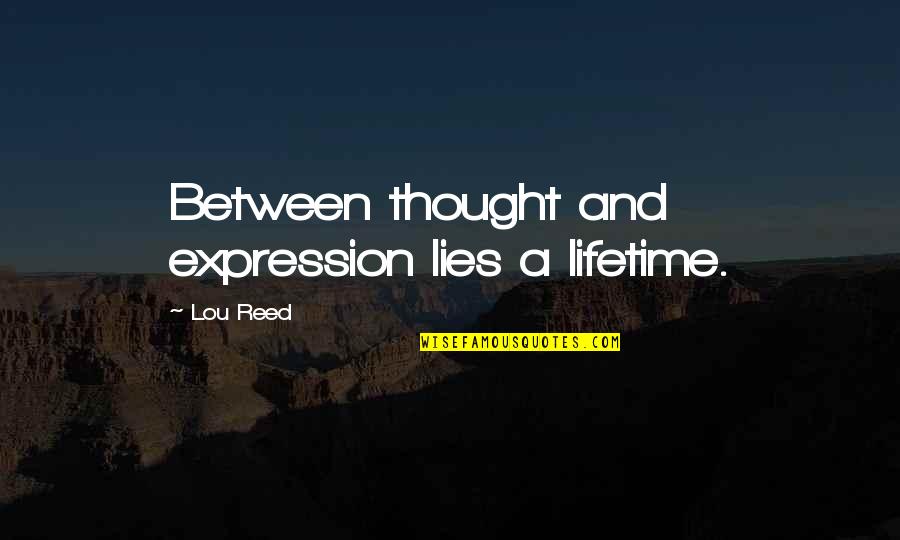 History Is History Quote Quotes By Lou Reed: Between thought and expression lies a lifetime.
