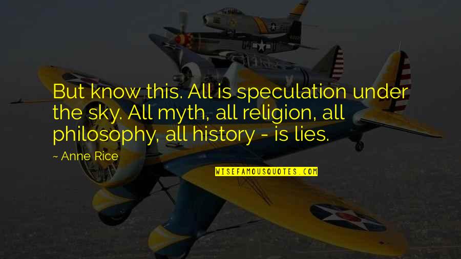 History Is Lies Quotes By Anne Rice: But know this. All is speculation under the