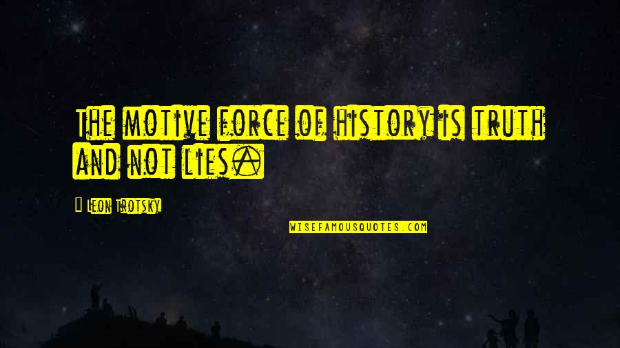 History Is Lies Quotes By Leon Trotsky: The motive force of history is truth and
