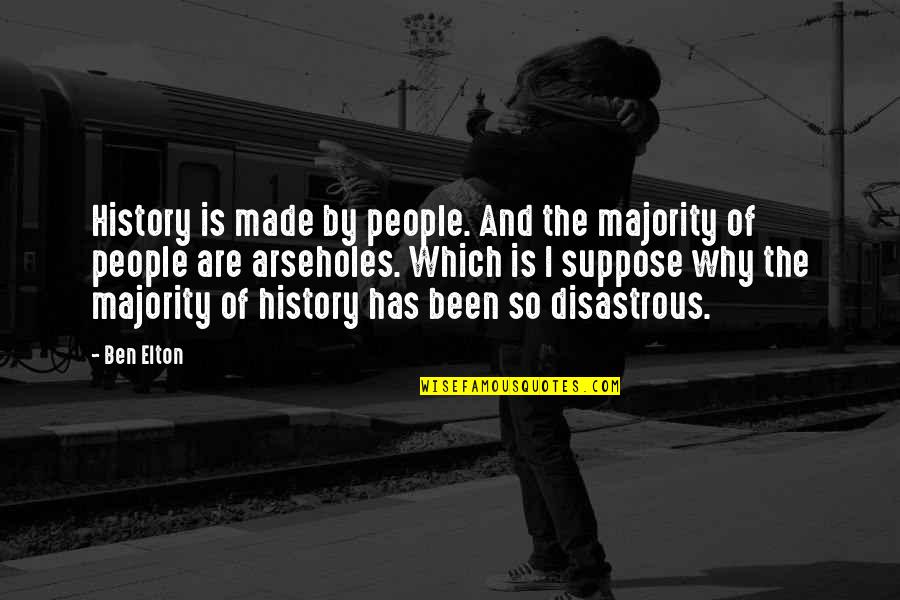History Is Made By Quotes By Ben Elton: History is made by people. And the majority
