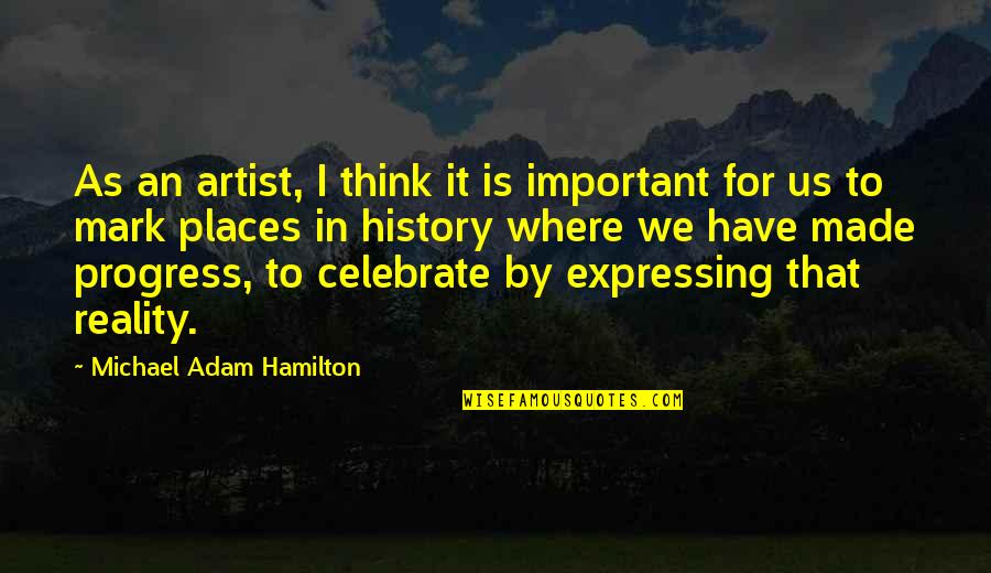History Is Made By Quotes By Michael Adam Hamilton: As an artist, I think it is important