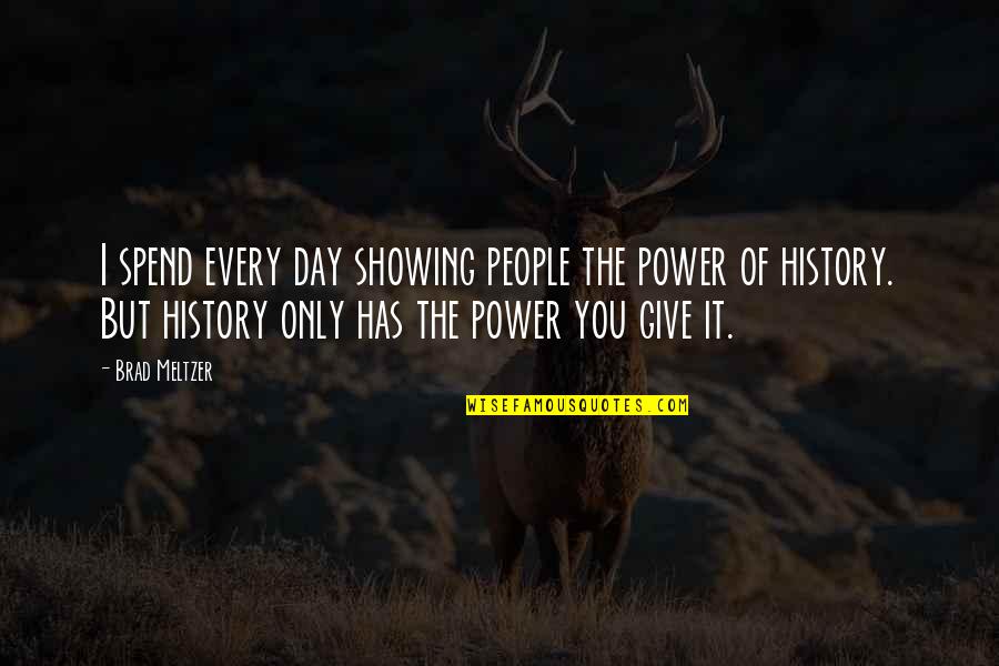 History Is Repeating Quotes By Brad Meltzer: I spend every day showing people the power History Is Repeating Quotes By Brad Meltzer: I spend every day showing people the power