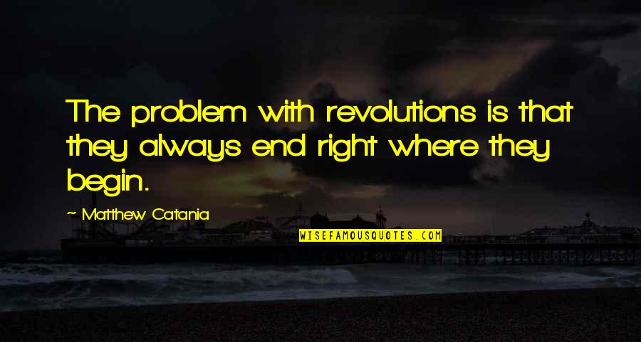 History Is Repeating Quotes By Matthew Catania: The problem with revolutions is that they always