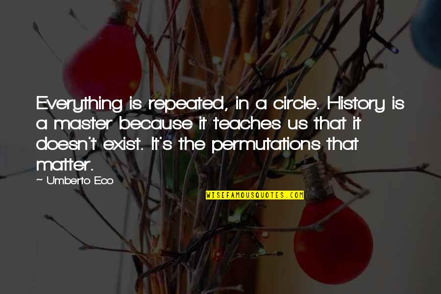 History Is Repeating Quotes By Umberto Eco: Everything is repeated, in a circle. History is