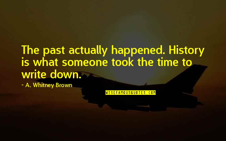 History Is The Past Quotes By A. Whitney Brown: The past actually happened. History is what someone