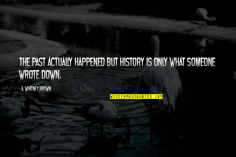 History Is The Past Quotes By A. Whitney Brown: The past actually happened but history is only