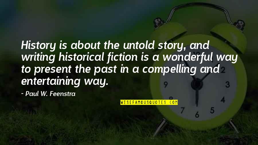 History Is The Past Quotes By Paul W. Feenstra: History is about the untold story, and writing