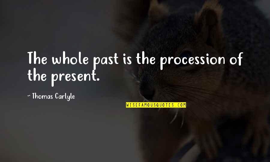 History Is The Past Quotes By Thomas Carlyle: The whole past is the procession of the